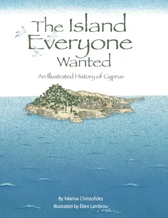 the island everyone wanted an illustrated history of cyprus 1st edition marina christofides ,eleni lambrou