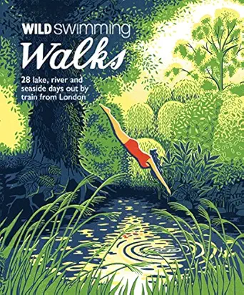 wild swimming walks around london 28 lake river and seaside days out by train from london 1st edition