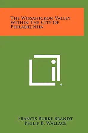 the wissahickon valley within the city of philadelphia 1st edition francis burke brandt ,philip b wallace