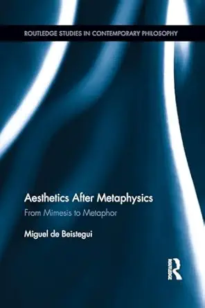 aesthetics after metaphysics from mimesis to metaphor 1st edition miguel beistegui 1138921467, 978-1138921467