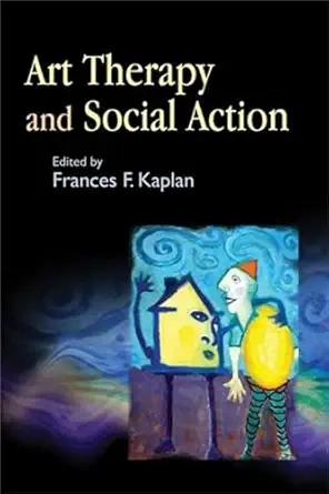 art therapy and social action treating the worlds wounds 1st edition frances kaplan 1843107988, 978-1843107989