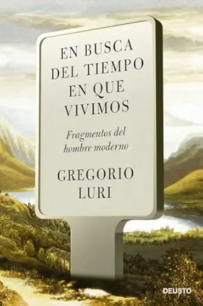en busca del tiempo en que vivimos fragmentos del hombre moderno 1st edition gregorio luri 8423434389,