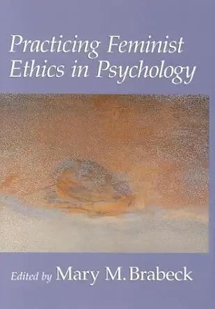 practicing feminist ethics in psychology 1st edition mary m brabeck 1557986231, 978-1557986238