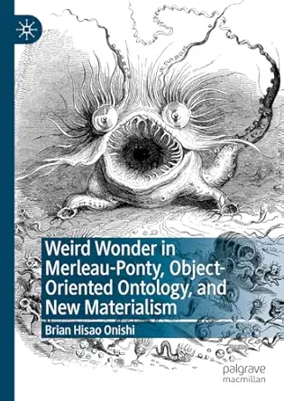 weird wonder in merleau ponty object oriented ontology and new materialism 1st edition brian hisao onishi