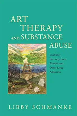 art therapy and substance abuse 1st edition libby schmanke 1849057346, 978-1849057349