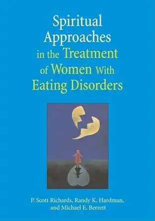 spiritual approaches in the treatment of women with eating discorders 1st edition p scott richards ph d