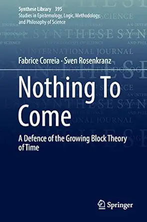 nothing to come a defence of the growing block theory of time 1st edition fabrice correia ,sven rosenkranz