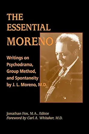 the essential moreno writings on psychodrama group method and spontaneity by j l moreno m d 1st edition
