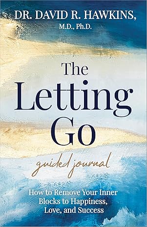 the letting go guided journal how to remove your inner blocks to happiness love and success 1st edition david