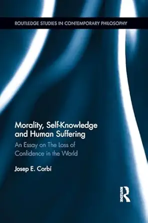 morality self knowledge and human suffering an essay on the loss of confidence in the world 1st edition josep