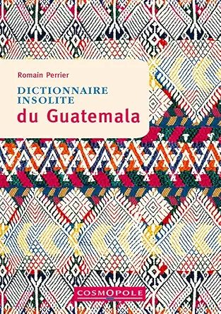 dictionnaire insolite du guatemala 1st edition romain perrier 2846301638, 978-2846301633