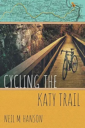 cycling the katy trail a tandem sojourn along missouris katy trail 1st edition neil m hanson 1944868046,