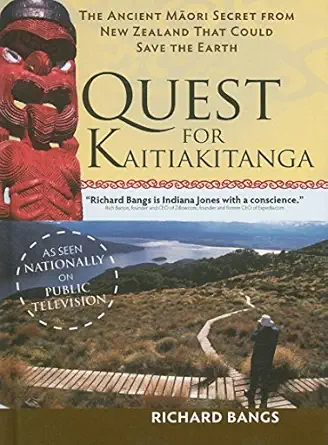 the quest for kaitiakitanga the ancient maori secret from new zealand that could save the earth 1st edition