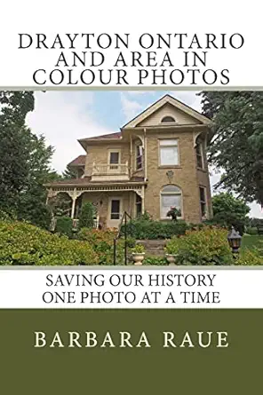 drayton ontario and area in colour photos saving our history one photo at a time 1st edition mrs barbara raue