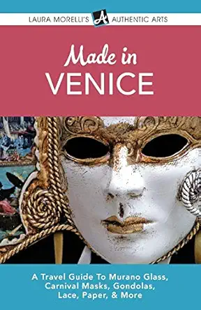 made in venice a travel guide to murano glass carnival masks gondolas lace paper and more 1st edition laura