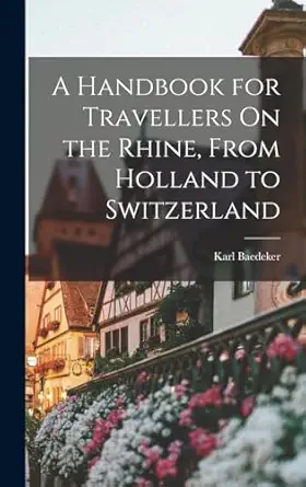 a handbook for travellers on the rhine from holland to switzerland 1st edition karl baedeker 1018008055,