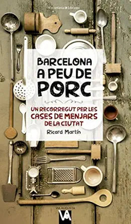 barcelona a peu de porc un recorregut per les cases de menjars de la ciutat 1st edition ricard marta n