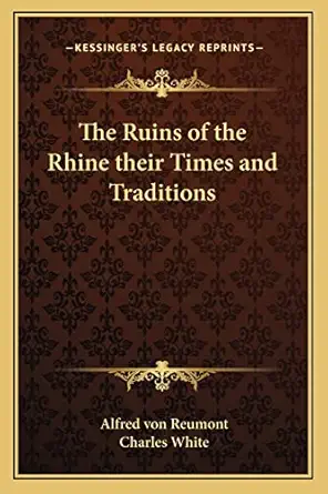 the ruins of the rhine their times and traditions 1st edition alfred von reumont ,md charles white