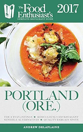 portland 2017 the food enthusiasts complete restaurant guide 1st edition andrew delaplaine 1640220623,