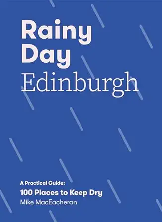 rainy day edinburgh a practical guide 100 places to keep dry 1st edition mike maceacheran 1837830681,