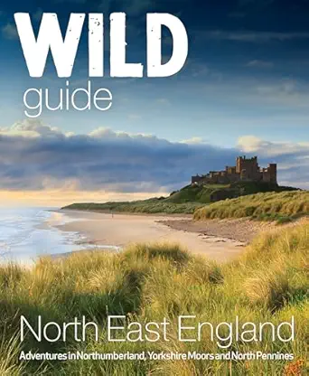wild guide north east england adventures in northumberland yorkshire moors and north pennines 1st edition