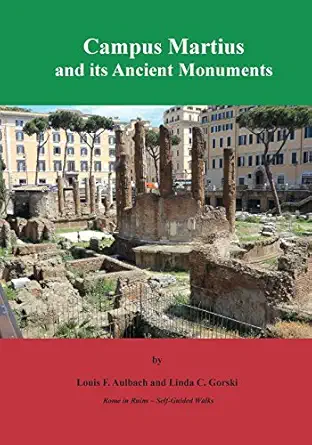 campus martius and its ancient monuments self guided walks to the archeological ruins of rome 1st edition