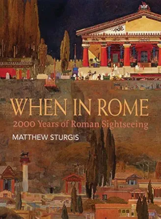 when in rome 2000 years of roman sightseeing 1st edition matthew sturgis 0711227829, 978-0711227828