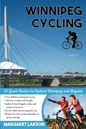 winnipeg cycling 30 great routes to explore winnipeg and beyond 1st edition margaret larson 1777666805,