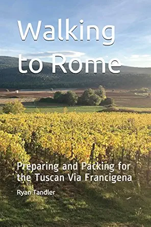 walking to rome preparing and packing for the tuscan via francigena 1st edition ryan tandler 1984305085,
