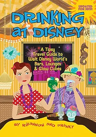 drinking at disney a tipsy travel guide to walt disney worlds bars lounges and glow cubes 1st edition