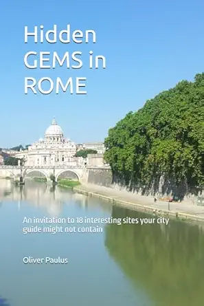 hidden gems in rome an invitation to 18 interesting sites your city guide might not contain 1st edition