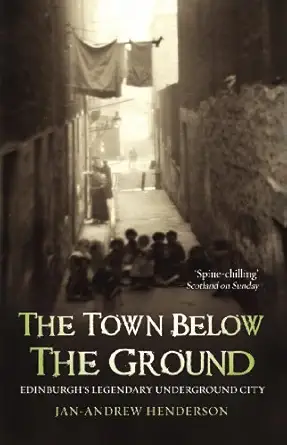 the town below the ground edinburghs legendary underground city 1st edition jan henderson 1840182318,