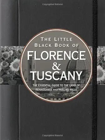 the little black book of florence and tuscany the essential guide to the land of renaissance and rolling