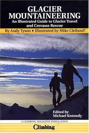 glacier mountaineering an illustrated guide to glacier travel and crevasse rescue 1st edition andy tyson