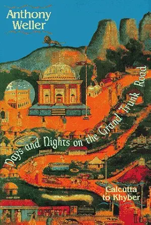 days and nights on the grand trunk road calcutta to khyber 1st edition weller 156924751x, 978-1569247518
