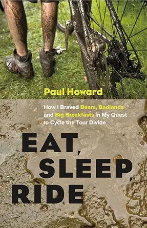 eat sleep ride how i braved bears badlands and big breakfasts in my quest to cycle the tour divide 1st