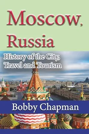 moscow russia history of the city travel and tourism 1st edition bobby chapman 1673942954, 978-1673942958