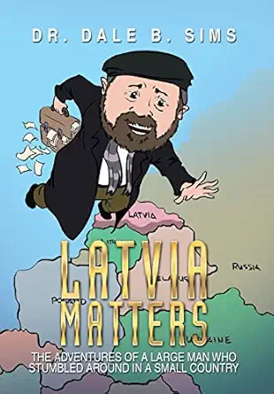 latvia matters the adventures of a large man who stumbled around in a small country 1st edition dr dale b
