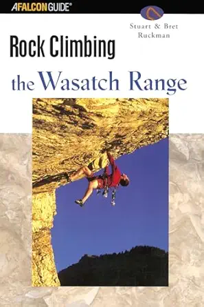 rock climbing the wasatch range 1st edition stuart ruckman ,bret ruckman 0762727306, 978-0762727308