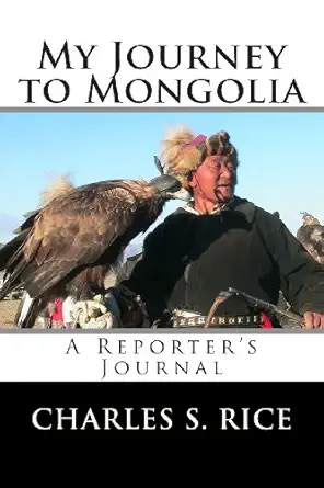 my journey to mongolia a reporters journal 1st edition charles s rice 1491206055, 978-1491206058