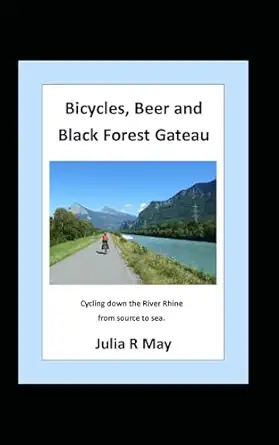 bicycles beer and black forest gateau cycling down the river rhine from source to sea 1st edition julia r may