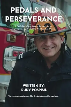 pedals and perseverance a firefightera s true story of survival and his inspiring journey around the world on