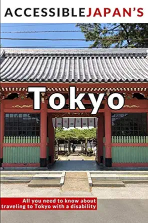 accessible japans tokyo all you need to know about traveling to tokyo with a disability 1st edition josh