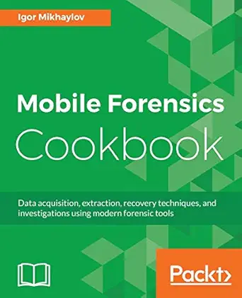 mobile forensics cookbook data acquisition extraction recovery techniques and investigations using modern