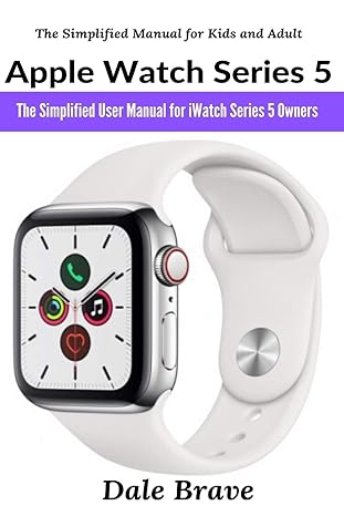 apple watch series 5 the simplified user manual for iwatch series 5 owners 1st edition dale brave 163750182x,