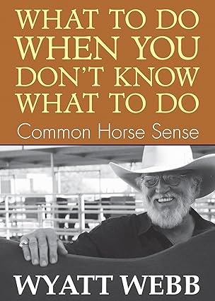 what to do when you dont know what to do common horse sense 1st edition wyatt webb 1401907903, 978-1401907907