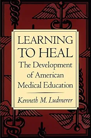 learning to heal the development of american medical education 1st edition kenneth m ludmerer 0801852587,