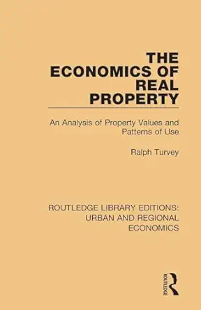 the economics of real property an analysis of property values and patterns of use 1st edition ralph turvey