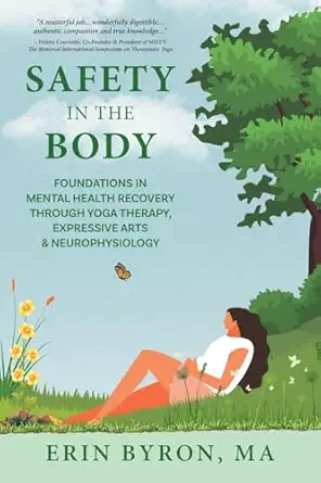 safety in the body foundations in mental health recovery through yoga therapy expressive arts and