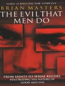 the evil that men do from saints to serial killers penetrating the nature of good and evil 1st edition brian